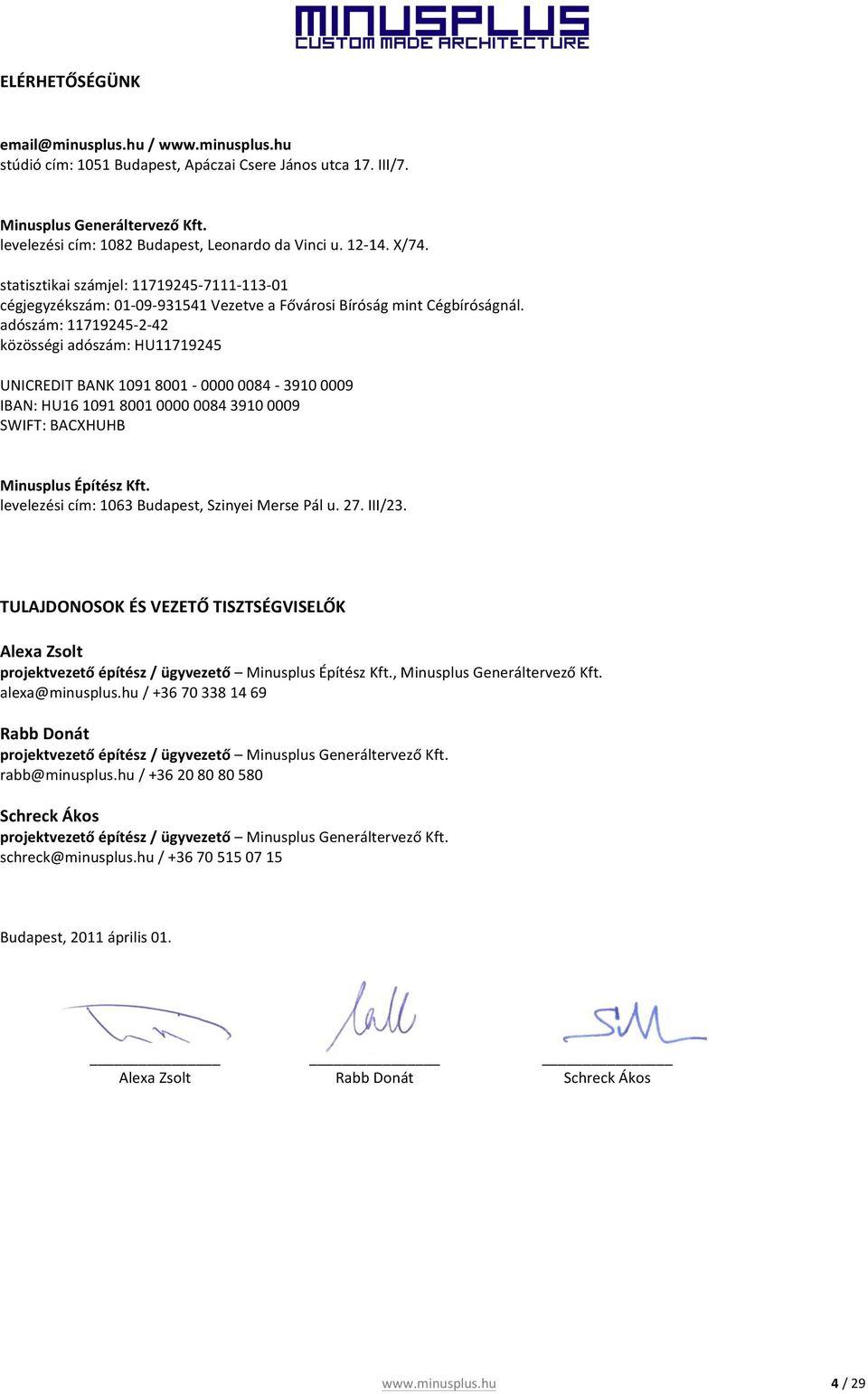 adószám: 11719245-2- 42 közösségi adószám: HU11719245 UNICREDIT BANK 1091 8001-0000 0084-3910 0009 IBAN: HU16 1091 8001 0000 0084 3910 0009 SWIFT: BACXHUHB Minusplus Építész Kft.