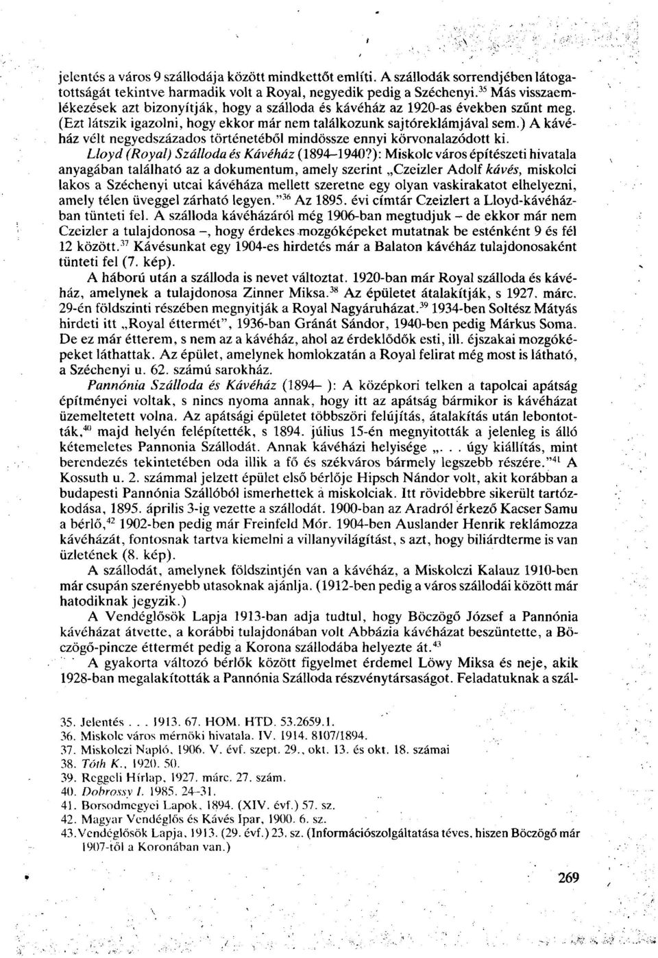 ) A kávéház vélt negyedszázados történetéből mindössze ennyi körvonalazódott ki. Lloyd (Royal) Szálloda és Kávéház (1894-1940?