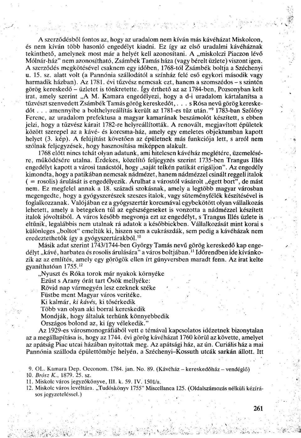 A szerződés megkötésével csaknem egy időben, 1768-tól Zsámbék boltja a Széchenyi u. 15. sz. alatt volt (a Pannónia szállodától a színház felé eső egykori második vagy harmadik házban). Az 1781.