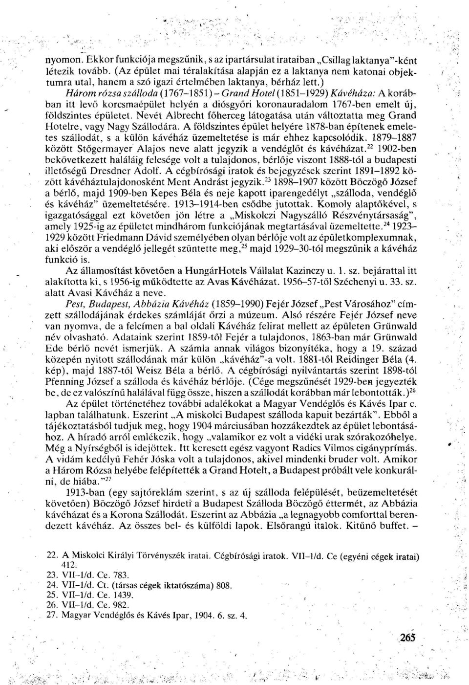 ) Három rózsa szálloda (1767-1851) - Grand Hotel (1851-1929) Kávéháza: A korábban itt levő korcsmaépület helyén a diósgyőri koronauradalom 1767-ben emelt új, földszintes épületet.