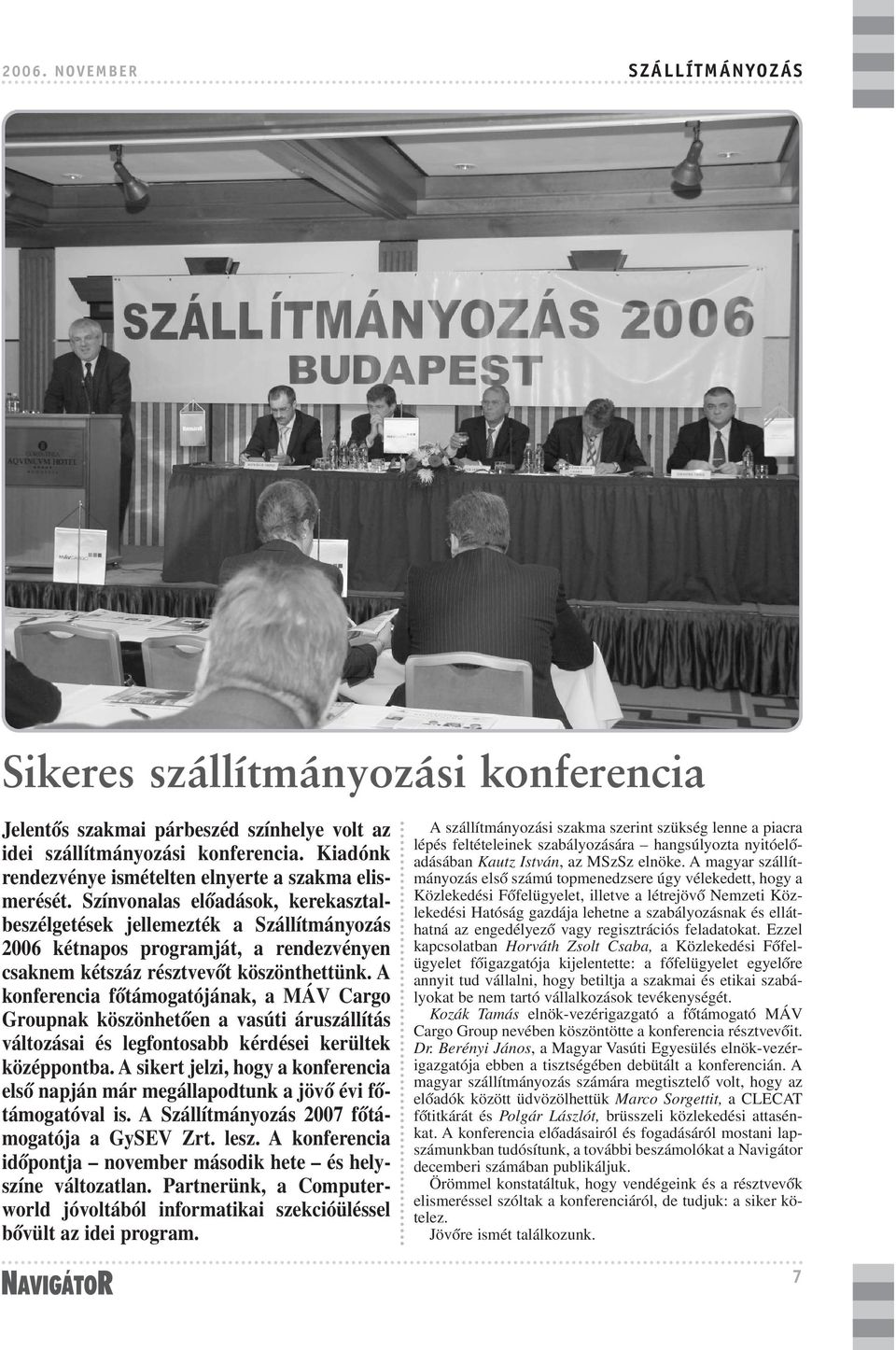 Színvonalas elõadások, kerekasztalbeszélgetések jellemezték a Szállítmányozás 2006 kétnapos programját, a rendezvényen csaknem kétszáz résztvevõt köszönthettünk.