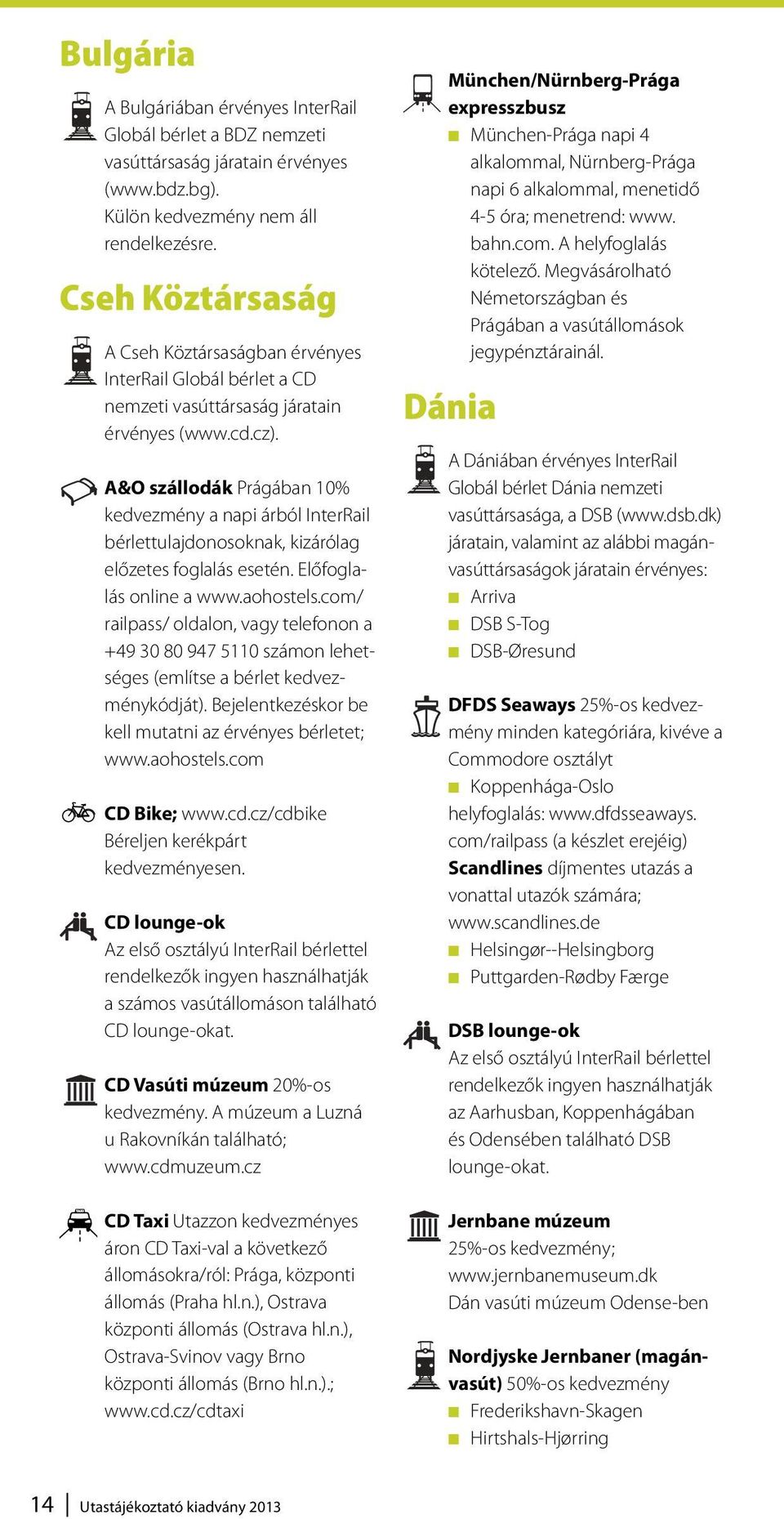 A&O szállodák Prágában 10% kedvezmény a napi árból InterRail bérlettulajdonosoknak, kizárólag előzetes foglalás esetén. Előfoglalás online a www.aohostels.