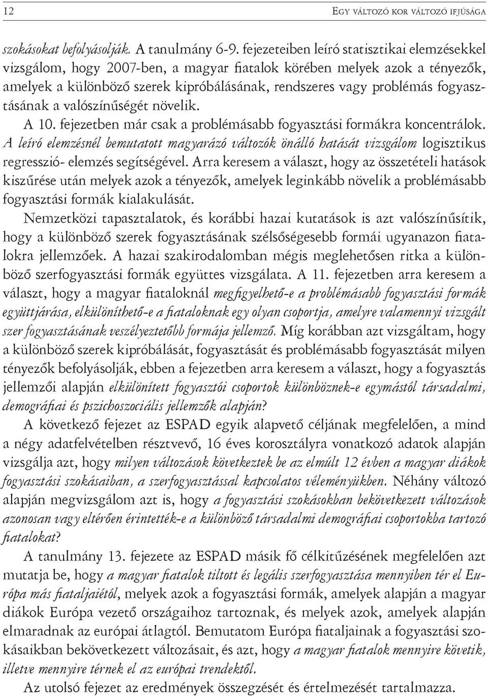 fogyasztásának a valószínűségét növelik. A 10. fejezetben már csak a problémásabb fogyasztási formákra koncentrálok.