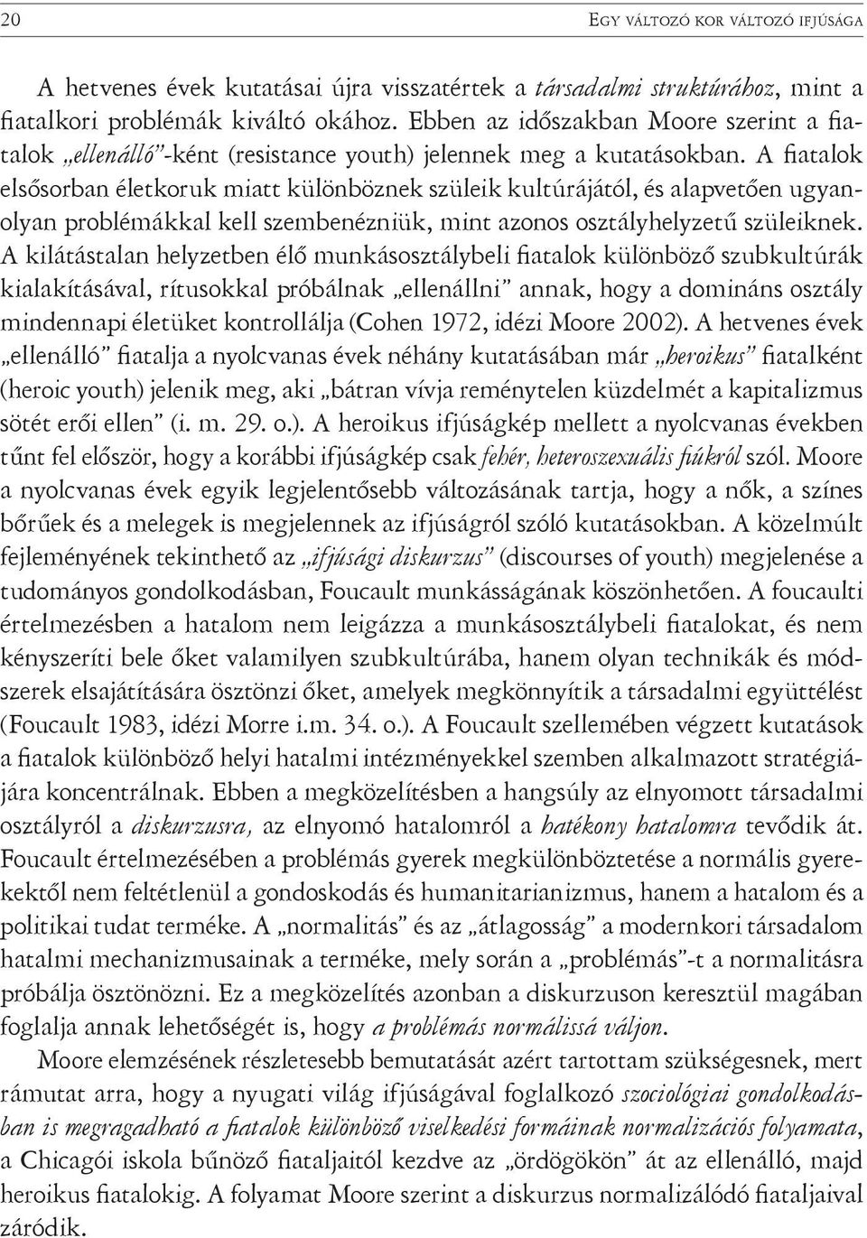 A fiatalok elsősorban életkoruk miatt különböznek szüleik kultúrájától, és alapvetően ugyanolyan problémákkal kell szembenézniük, mint azonos osztályhelyzetű szüleiknek.