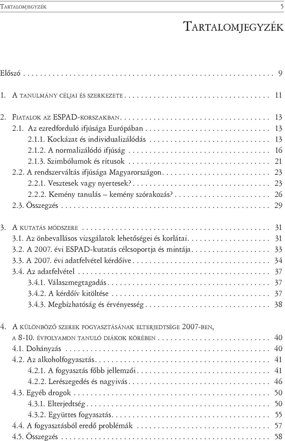 ................................. 16 2.1.3. Szimbólumok és rítusok.................................. 21 2.2. A rendszerváltás ifjúsága Magyarországon.......................... 23 2.2.1. Vesztesek vagy nyertesek?