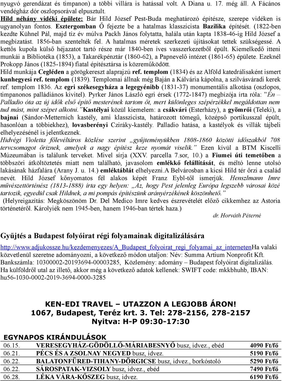 (1822-ben kezdte Kühnel Pál, majd tíz év múlva Packh János folytatta, halála után kapta 1838-46-ig Hild József a megbízatást. 1856-ban szentelték fel.