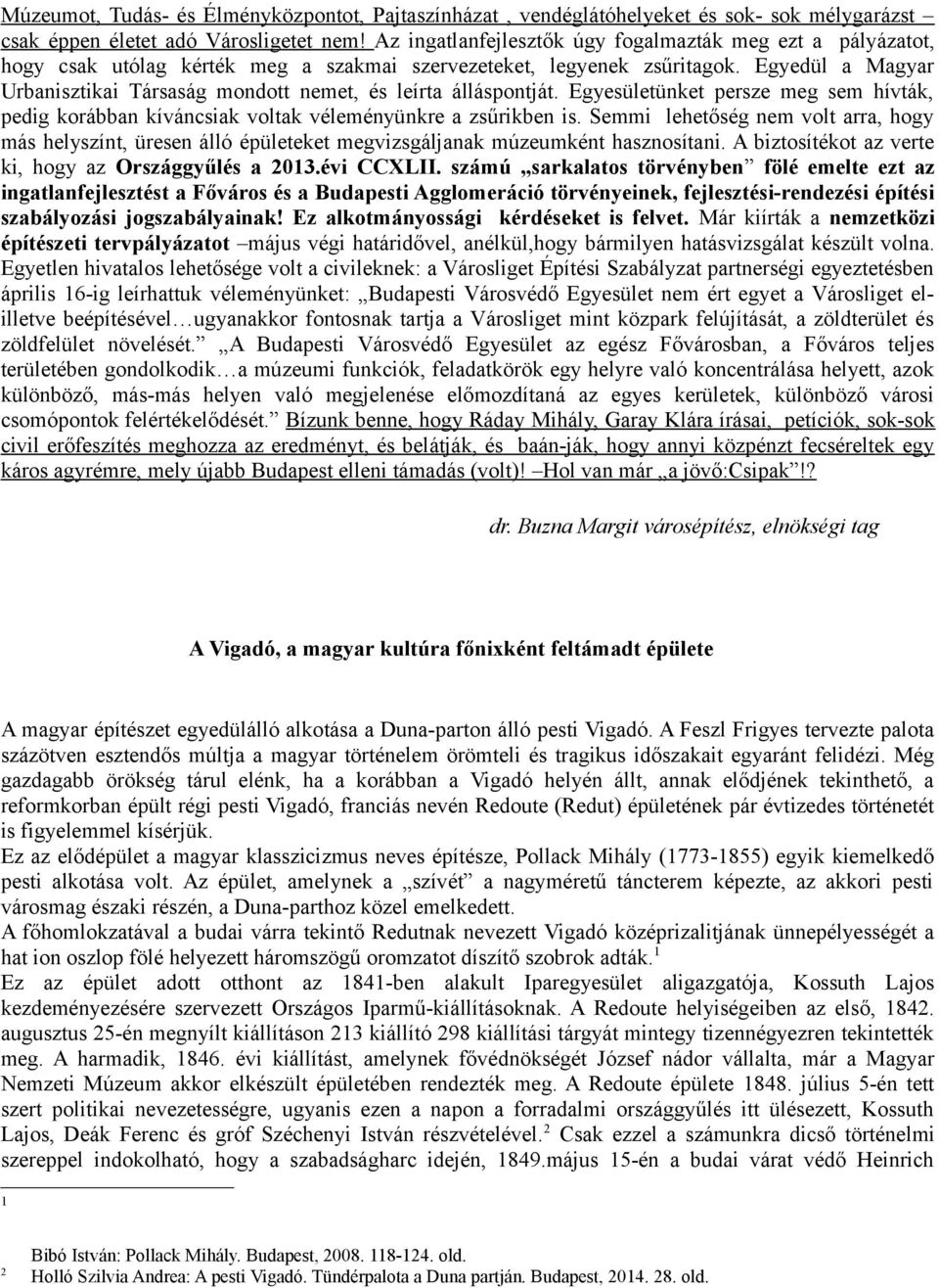 Egyedül a Magyar Urbanisztikai Társaság mondott nemet, és leírta álláspontját. Egyesületünket persze meg sem hívták, pedig korábban kíváncsiak voltak véleményünkre a zsűrikben is.