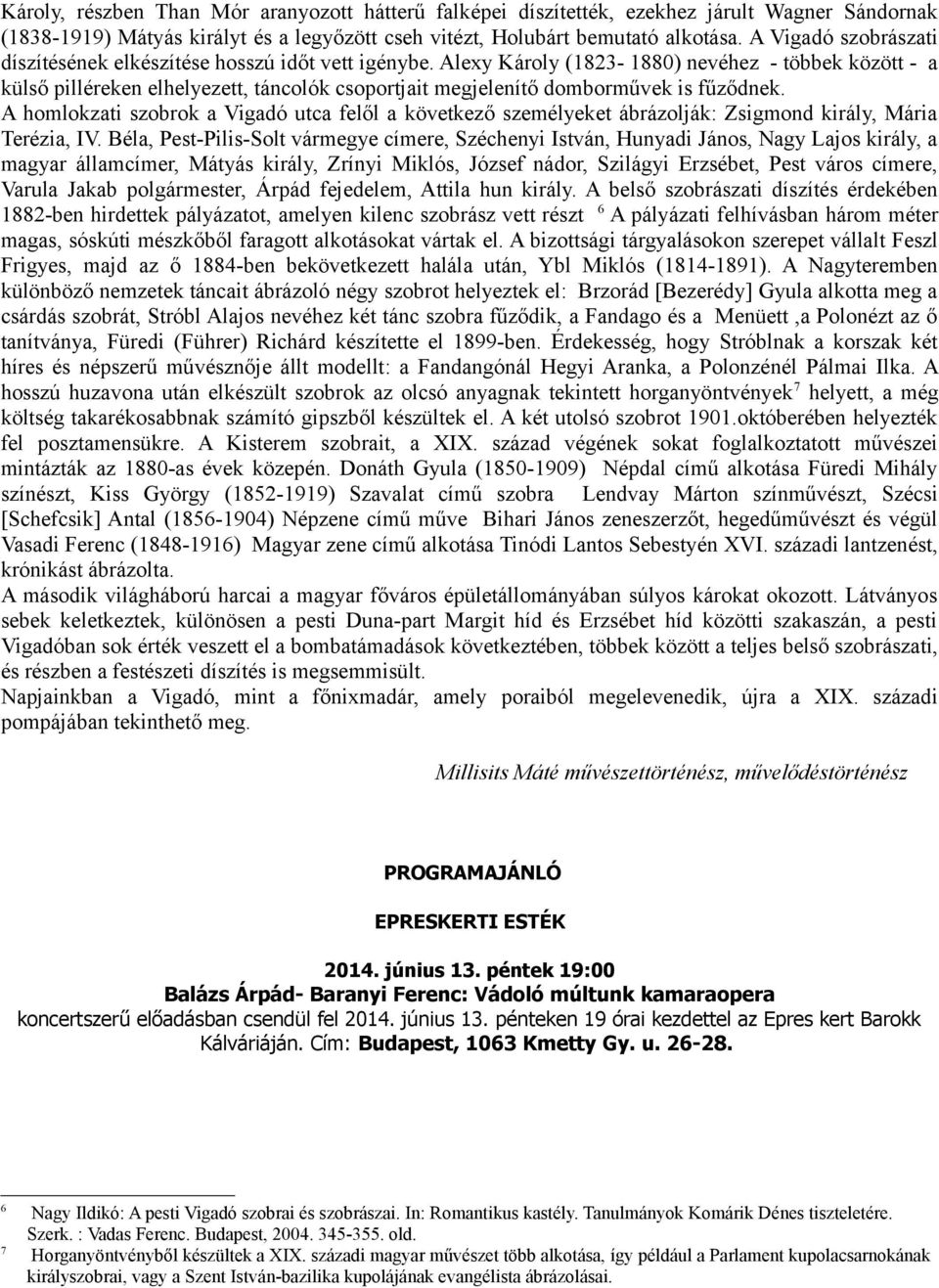 Alexy Károly (1823-1880) nevéhez - többek között - a külső pilléreken elhelyezett, táncolók csoportjait megjelenítő domborművek is fűződnek.