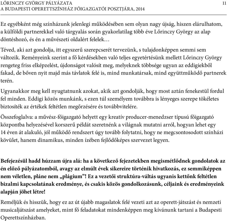 Reményeink szerint a fő kérdésekben való teljes egyetértésünk mellett Lőrinczy György rengeteg friss elképzelést, újdonságot valósít meg, melyeknek többsége ugyan az eddigiekből fakad, de bőven nyit