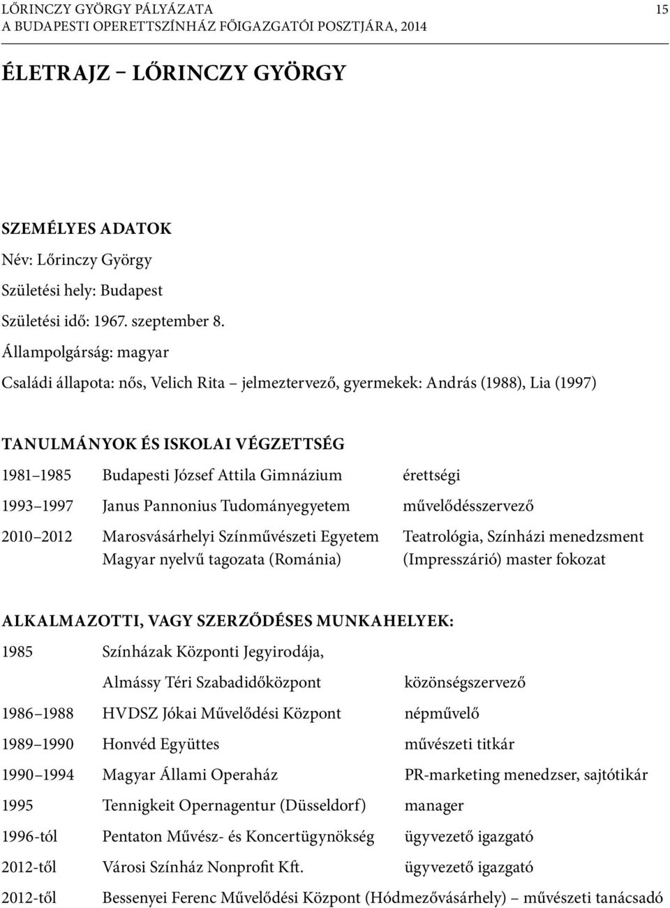 1993 1997 Janus Pannonius Tudományegyetem művelődésszervező 2010 2012 Marosvásárhelyi Színművészeti Egyetem Teatrológia, Színházi menedzsment Magyar nyelvű tagozata (Románia) (Impresszárió) master