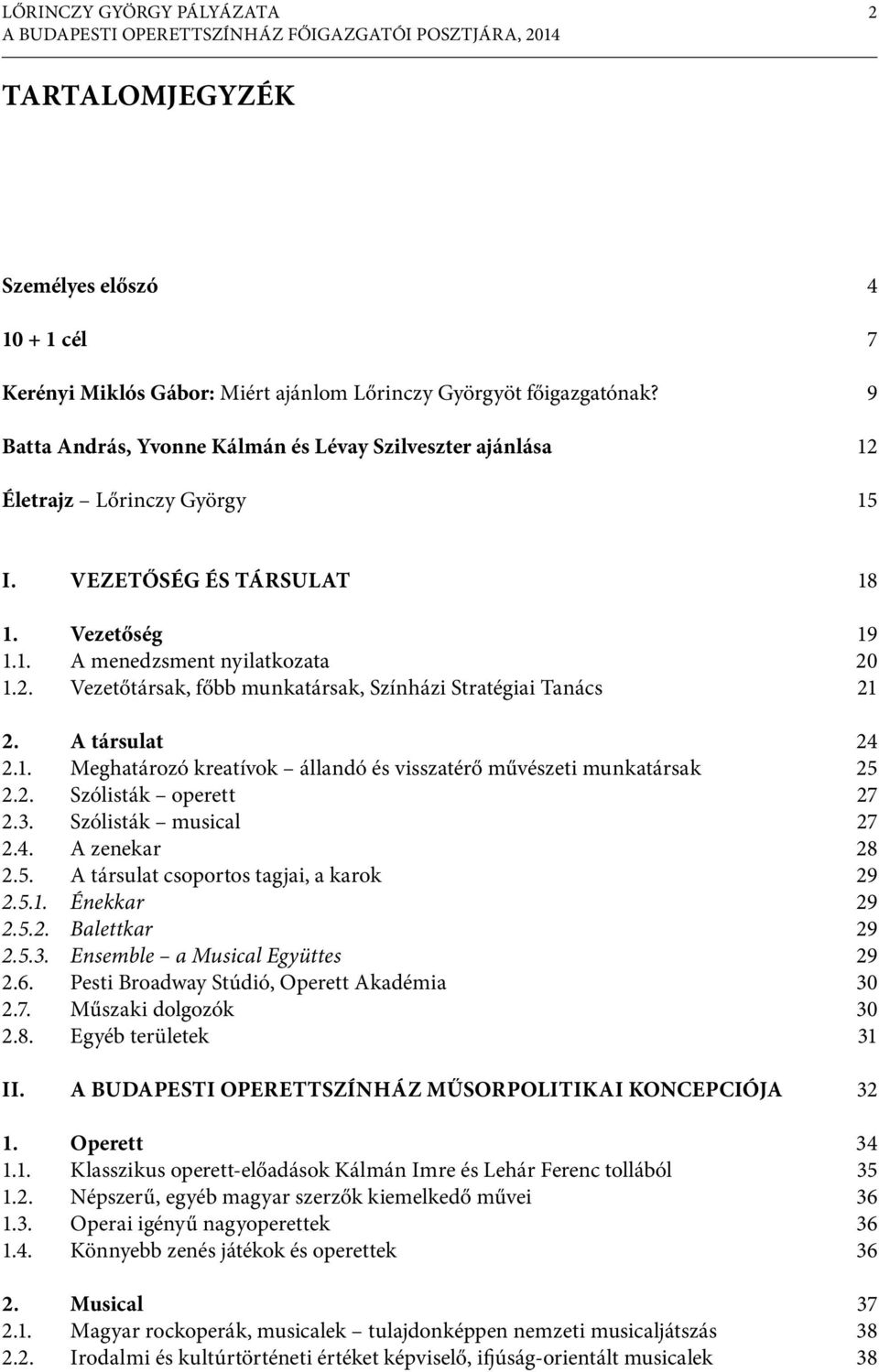 A társulat 2.1. Meghatározó kreatívok állandó és visszatérő művészeti munkatársak 2.2. Szólisták operett 2.3. Szólisták musical 2.4. A zenekar 2.5. A társulat csoportos tagjai, a karok 2.5.1. Énekkar 2.