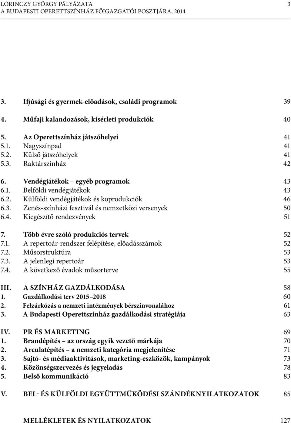 Több évre szóló produkciós tervek 7.1. A repertoár-rendszer felépítése, előadásszámok 7.2. Műsorstruktúra 7.3. A jelenlegi repertoár 7.4. A következő évadok műsorterve III. A színház gazdálkodása 1.