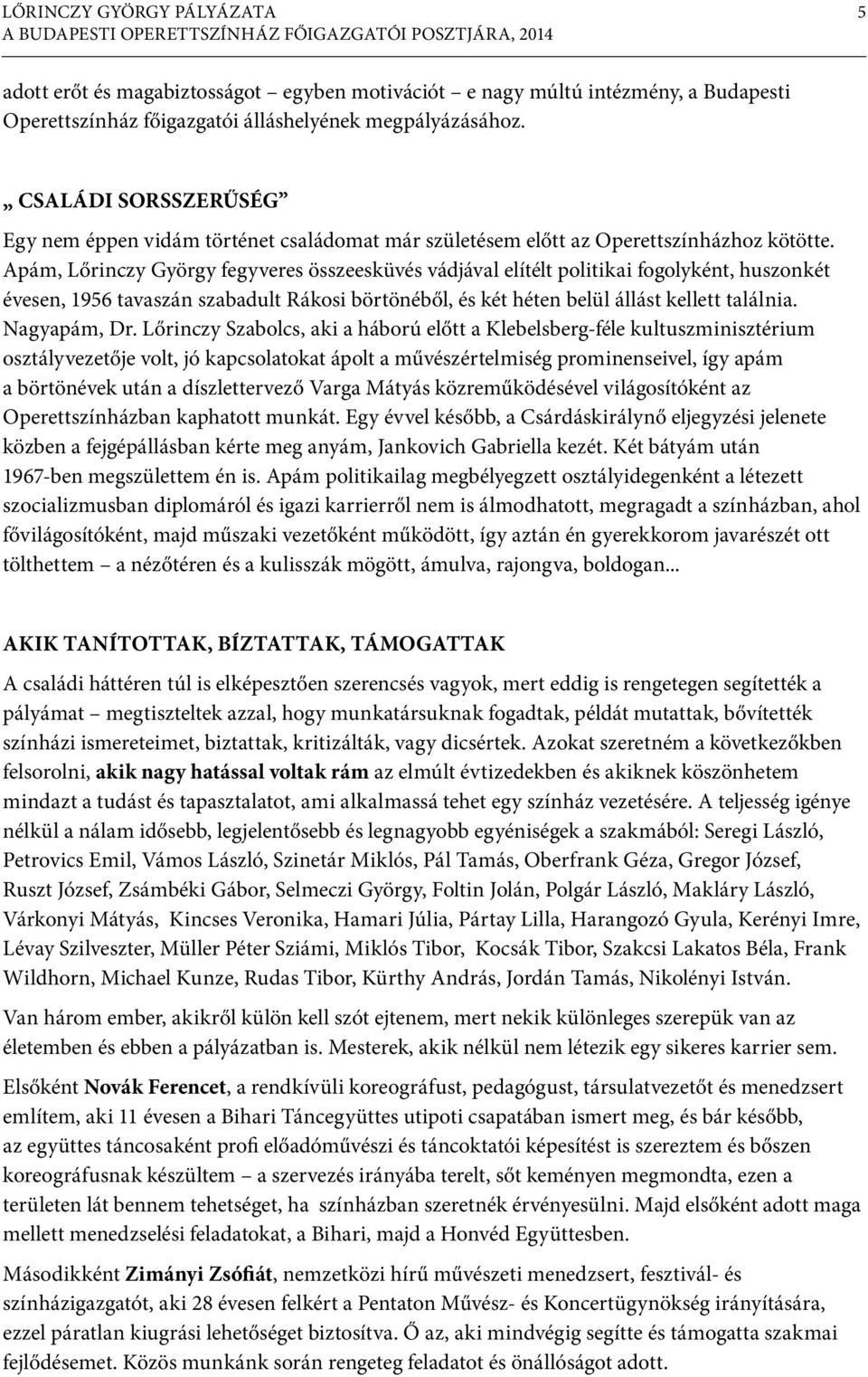 Apám, Lőrinczy György fegyveres összeesküvés vádjával elítélt politikai fogolyként, huszonkét évesen, 1956 tavaszán szabadult Rákosi börtönéből, és két héten belül állást kellett találnia.