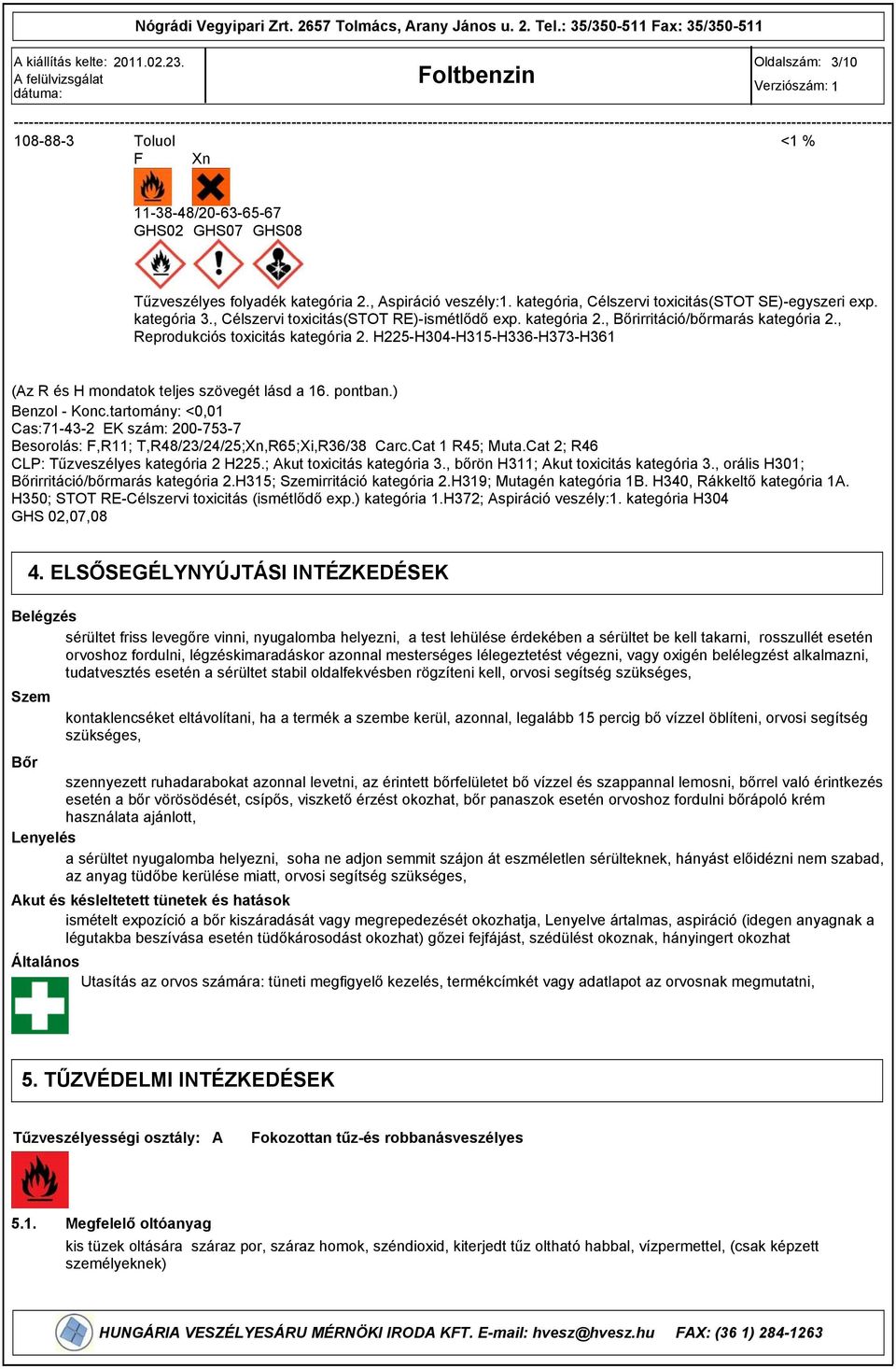 kategória 2., Bőrirritáció/bőrmarás kategória 2., Reprodukciós toxicitás kategória 2. H225-H04-H15-H6-H7-H61 (Az R és H mondatok teljes szövegét lásd a 16. pontban.) Benzol - Konc.