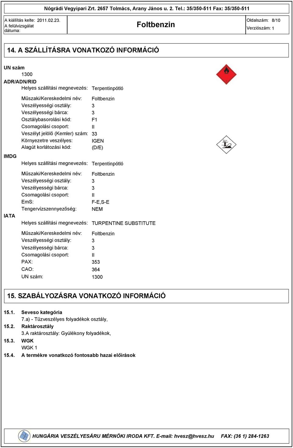 kód: Csomagolási csoport: Veszélyt jelölő (Kemler) szám: Környezetre veszélyes: Alagút korlátozási kód: Helyes szállítási megnevezés: F1 II IGEN (D/E) Terpentinpótló IATA Műszaki/Kereskedelmi név: