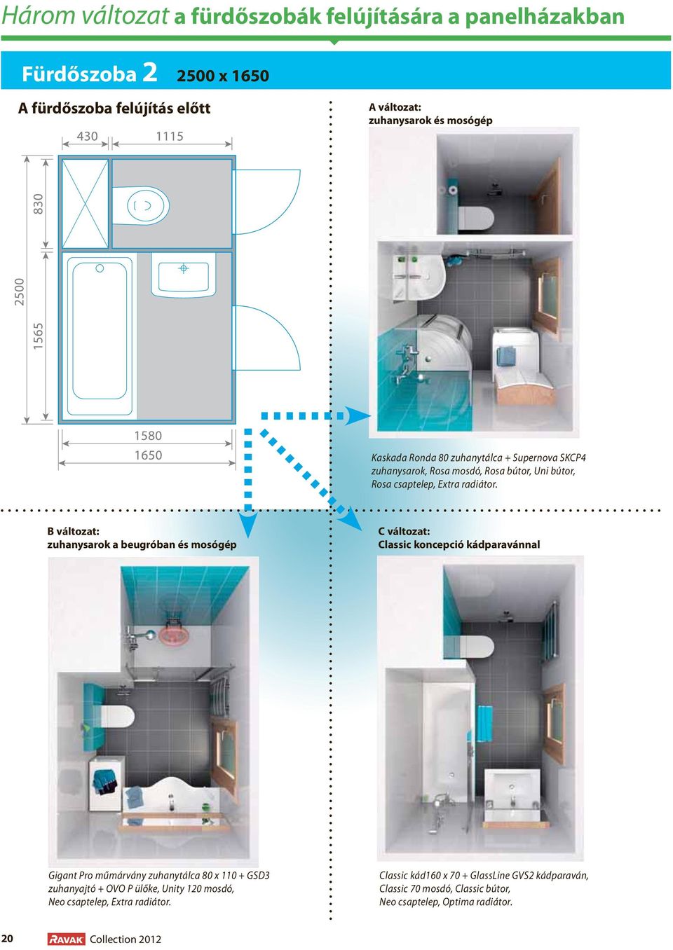 B változat: zuhanysarok a beugróban és mosógép C változat: Classic koncepció kádparavánnal Gigant Pro műmárvány zuhanytálca 80 x 110 + GSD3 zuhanyajtó
