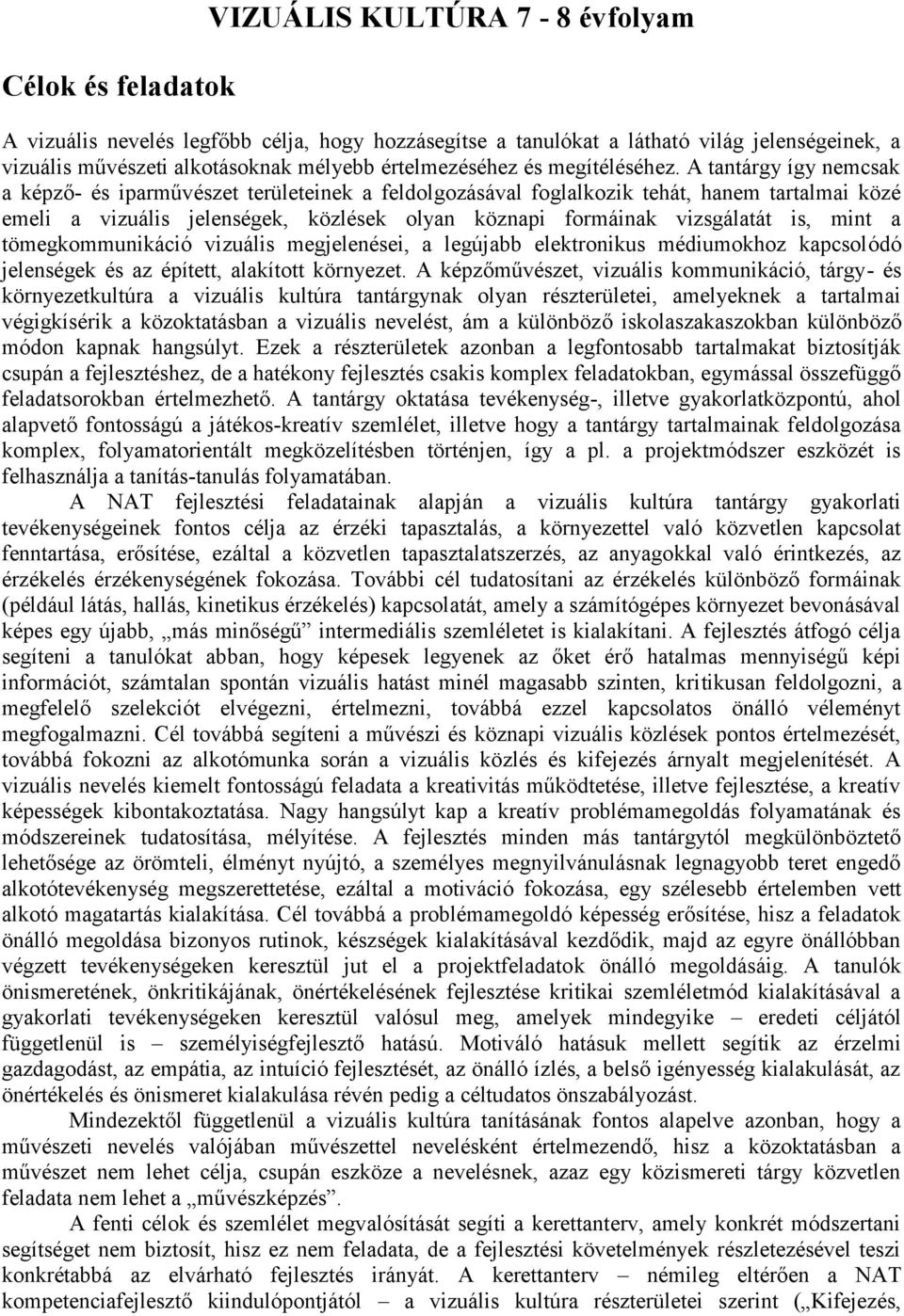 A tantárgy így nemcsak a képző- és iparművészet területeinek a feldolgozásával foglalkozik tehát, hanem tartalmai közé emeli a vizuális jelenségek, közlések olyan köznapi formáinak vizsgálatát is,