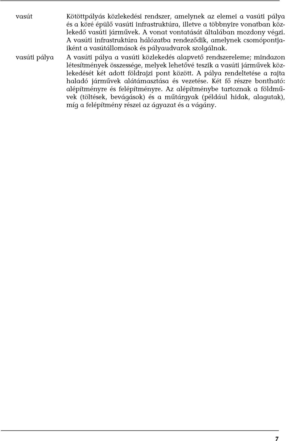 A vasúti pálya a vasúti közlekedés alapvető rendszereleme; mindazon létesítmények összessége, melyek lehetővé teszik a vasúti járművek közlekedését két adott földrajzi pont között.