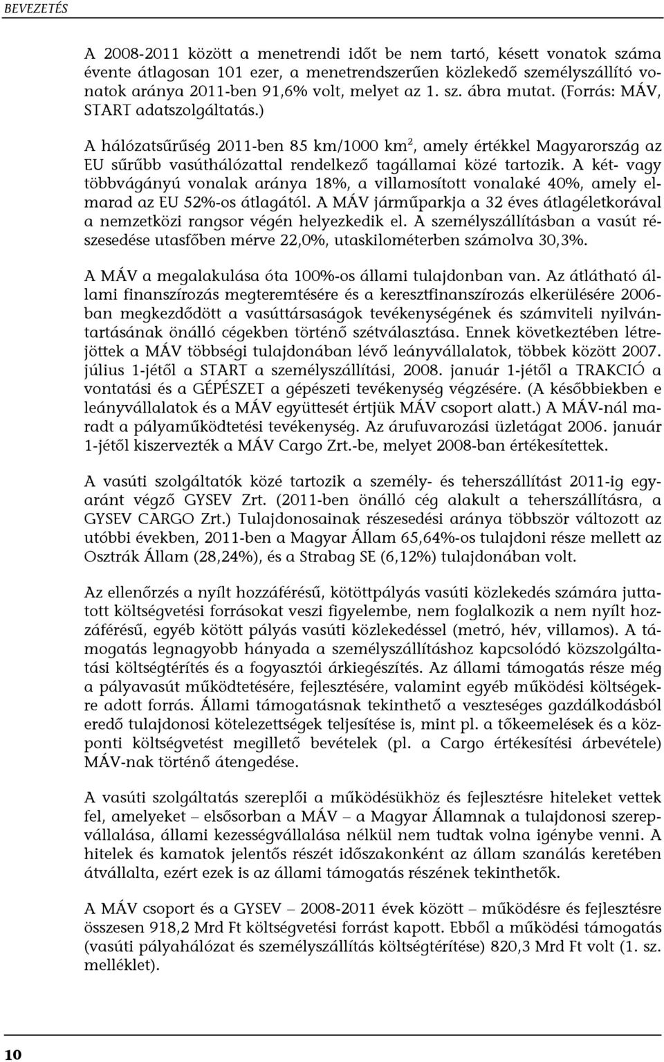 A két- vagy többvágányú vonalak aránya 18%, a villamosított vonalaké 40%, amely elmarad az EU 52%-os átlagától. A MÁV járműparkja a 32 éves átlagéletkorával a nemzetközi rangsor végén helyezkedik el.