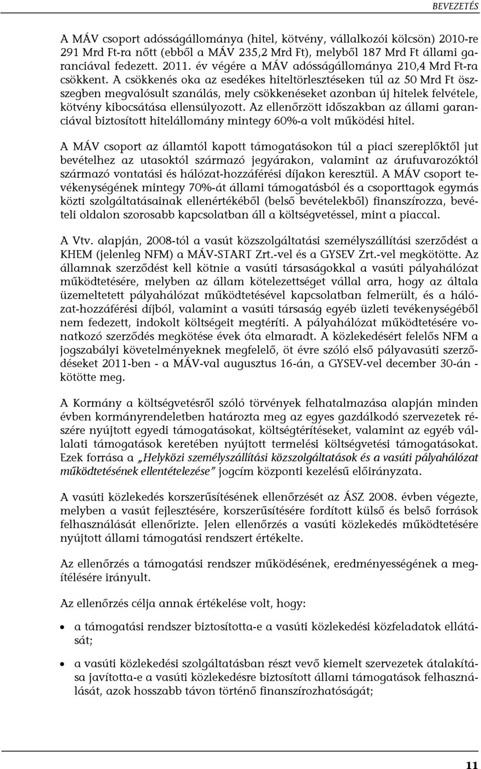 A csökkenés oka az esedékes hiteltörlesztéseken túl az 50 Mrd Ft öszszegben megvalósult szanálás, mely csökkenéseket azonban új hitelek felvétele, kötvény kibocsátása ellensúlyozott.