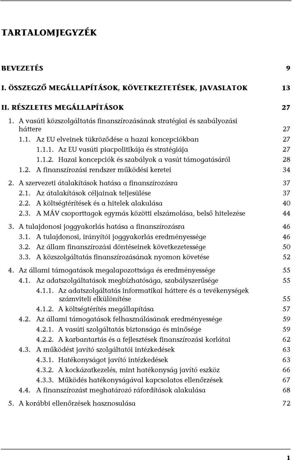 2. A finanszírozási rendszer működési keretei 34 2. A szervezeti átalakítások hatása a finanszírozásra 37 2.1. Az átalakítások céljainak teljesülése 37 2.2. A költségtérítések és a hitelek alakulása 40 2.