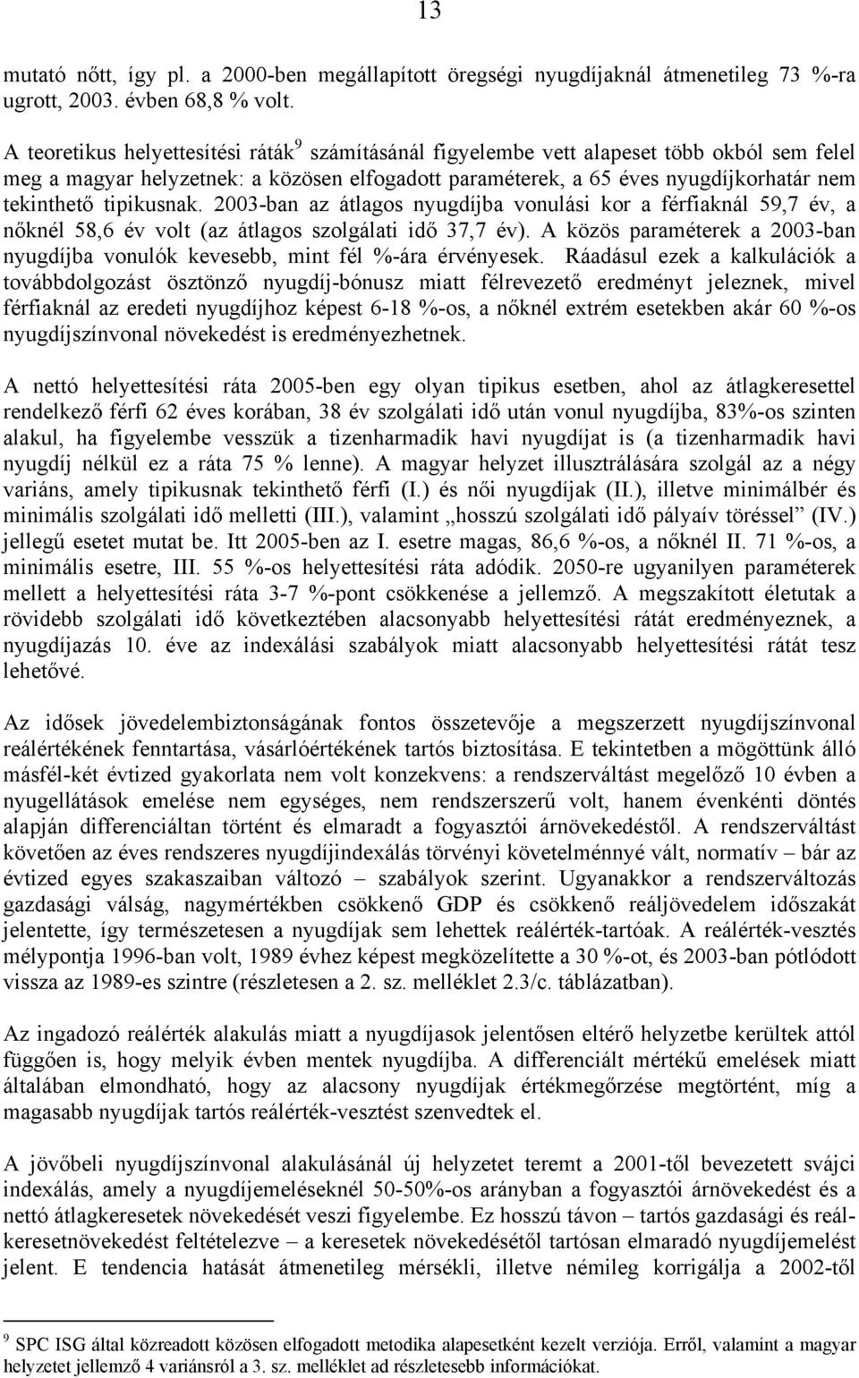 tipikusnak. 2003-ban az átlagos nyugdíjba vonulási kor a férfiaknál 59,7 év, a nőknél 58,6 év volt (az átlagos szolgálati idő 37,7 év).