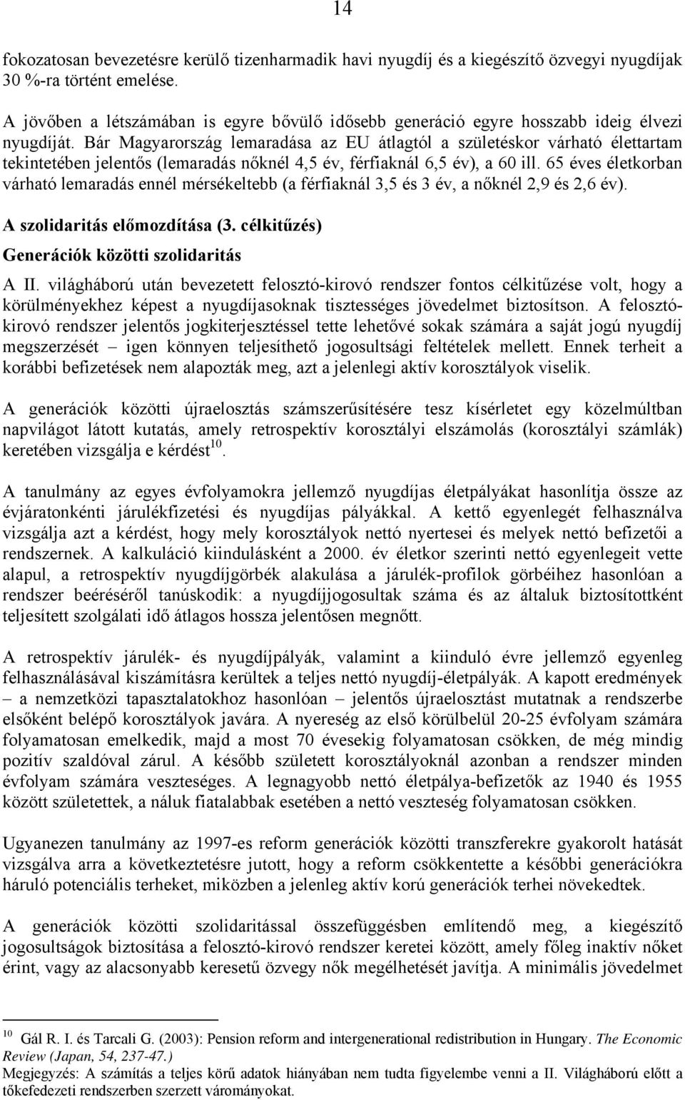 Bár Magyarország lemaradása az EU átlagtól a születéskor várható élettartam tekintetében jelentős (lemaradás nőknél 4,5 év, férfiaknál 6,5 év), a 60 ill.