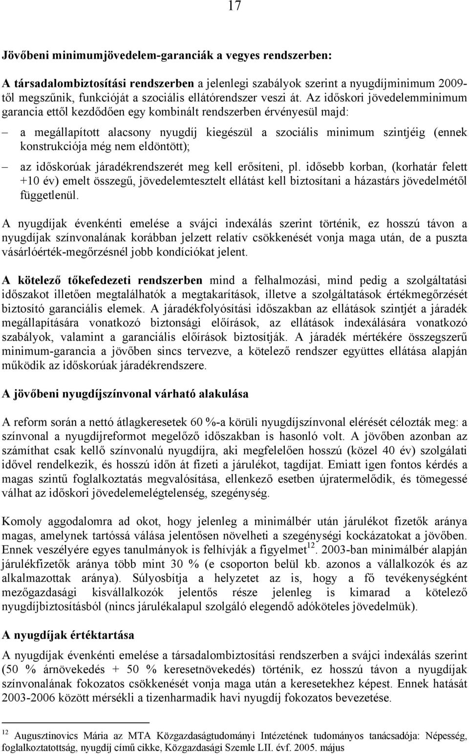 Az időskori jövedelemminimum garancia ettől kezdődően egy kombinált rendszerben érvényesül majd: a megállapított alacsony nyugdíj kiegészül a szociális minimum szintjéig (ennek konstrukciója még nem