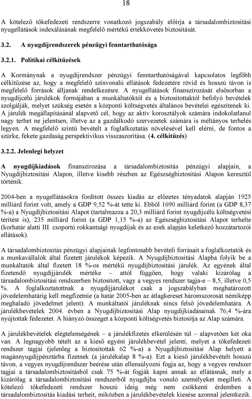 Politikai célkitűzések A Kormánynak a nyugdíjrendszer pénzügyi fenntarthatóságával kapcsolatos legfőbb célkitűzése az, hogy a megfelelő színvonalú ellátások fedezetére rövid és hosszú távon is