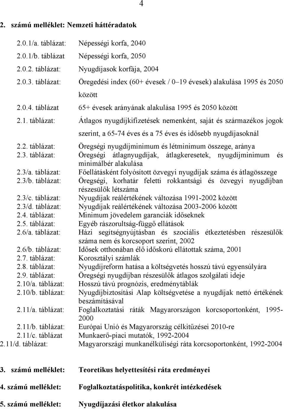 2. táblázat: Öregségi nyugdíjminimum és létminimum összege, aránya 2.3. táblázat: Öregségi átlagnyugdíjak, átlagkeresetek, nyugdíjminimum és minimálbér alakulása 2.3/a.