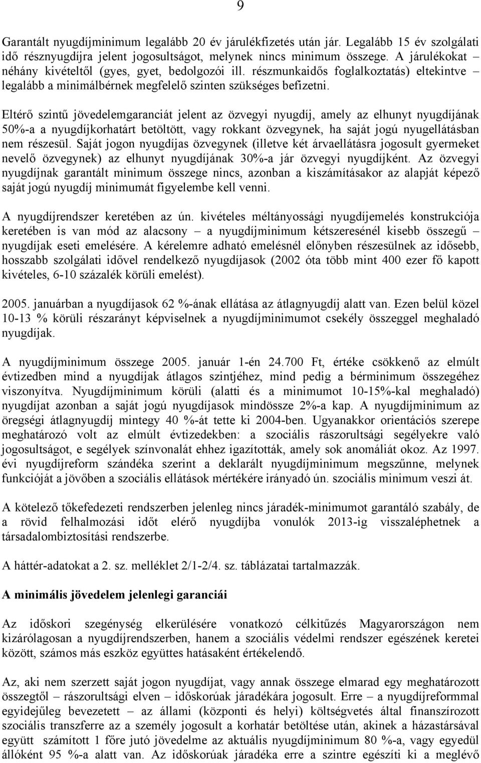 Eltérő szintű jövedelemgaranciát jelent az özvegyi nyugdíj, amely az elhunyt nyugdíjának 50%-a a nyugdíjkorhatárt betöltött, vagy rokkant özvegynek, ha saját jogú nyugellátásban nem részesül.