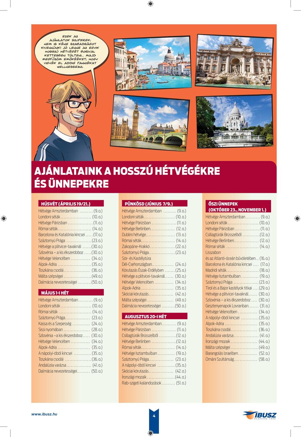 ........(50. o.) MÁJUS 1-I HÉT Hétvége Amszterdamban.......... (9. o.) Római séták...................... (14. o.) Kassa és a Szepesség............ (24. o.) Sissi nyomában.................. (28. o.) Szlovénia a kis ékszerdoboz.