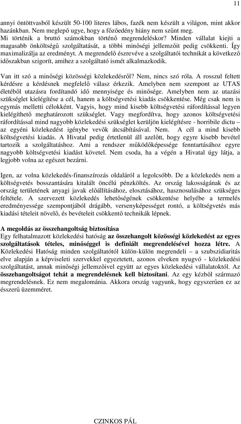 A megrendelı észrevéve a szolgáltatói technikát a következı idıszakban szigorít, amihez a szolgáltató ismét alkalmazkodik. Van itt szó a minıségi közösségi közlekedésrıl? Nem, nincs szó róla.