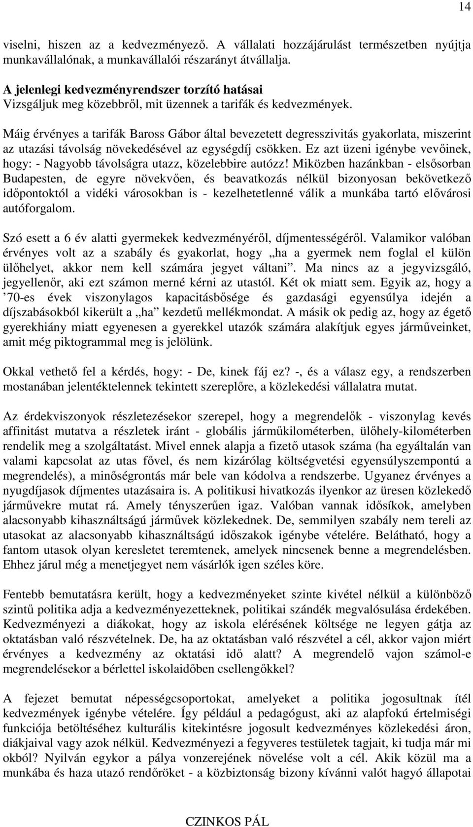 Máig érvényes a tarifák Baross Gábor által bevezetett degresszivitás gyakorlata, miszerint az utazási távolság növekedésével az egységdíj csökken.