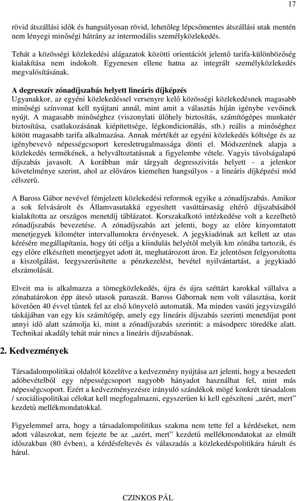 A degresszív zónadíjszabás helyett lineáris díjképzés Ugyanakkor, az egyéni közlekedéssel versenyre kelı közösségi közlekedésnek magasabb minıségi színvonat kell nyújtani annál, mint amit a választás