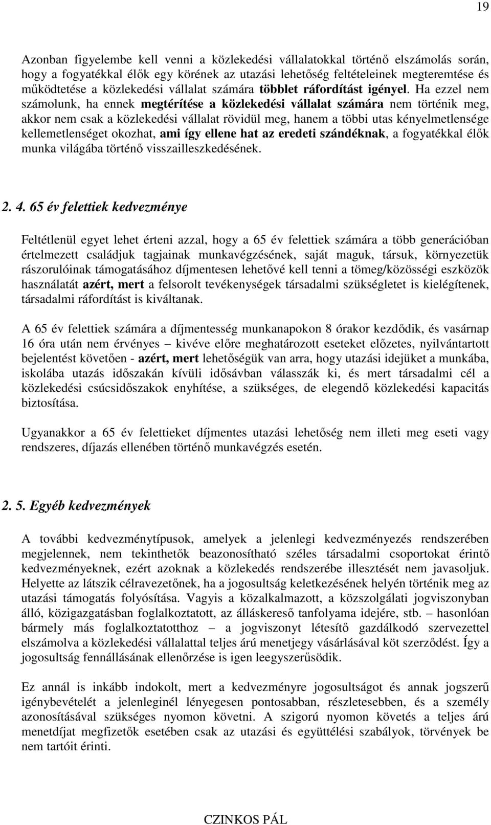 Ha ezzel nem számolunk, ha ennek megtérítése a közlekedési vállalat számára nem történik meg, akkor nem csak a közlekedési vállalat rövidül meg, hanem a többi utas kényelmetlensége kellemetlenséget