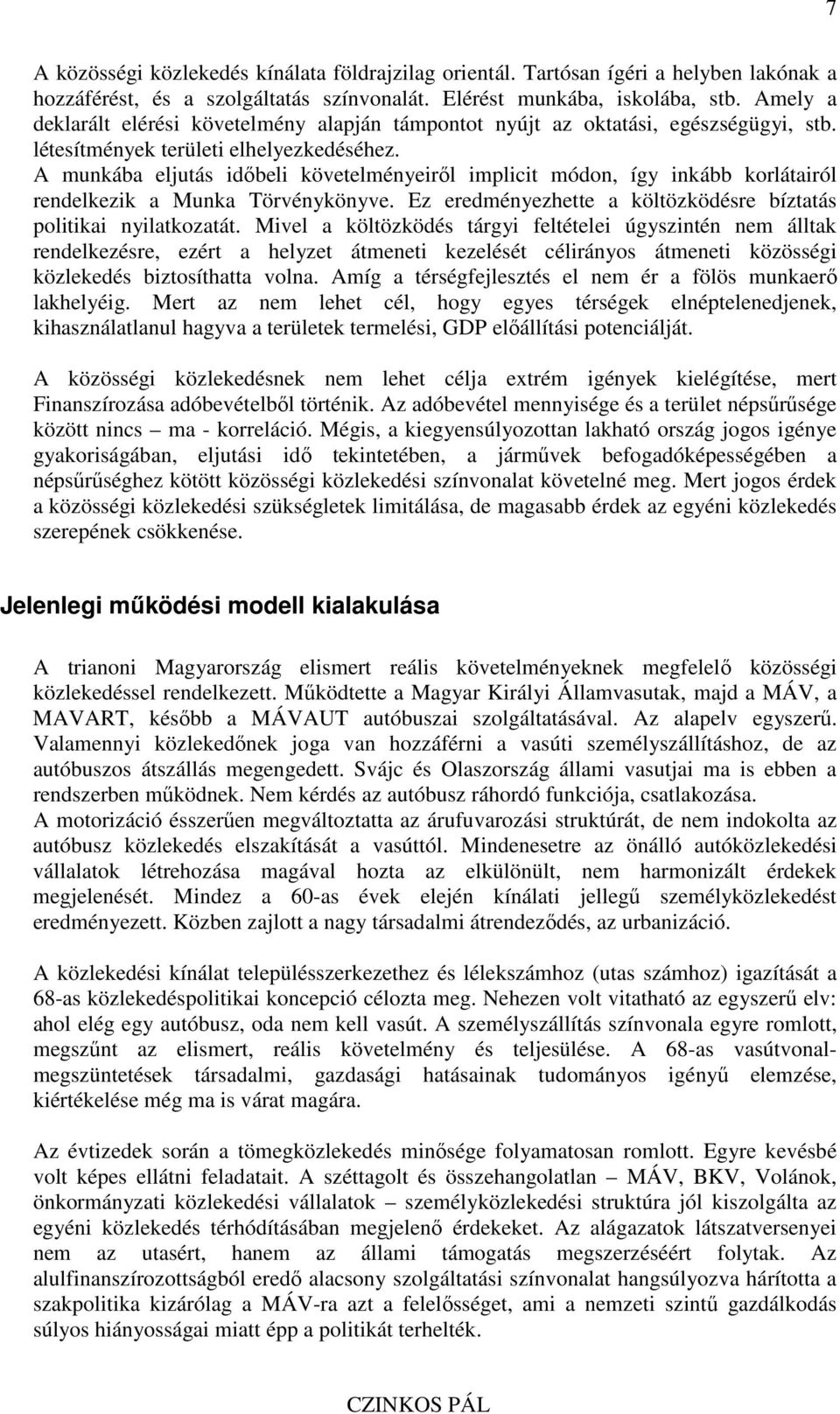 A munkába eljutás idıbeli követelményeirıl implicit módon, így inkább korlátairól rendelkezik a Munka Törvénykönyve. Ez eredményezhette a költözködésre bíztatás politikai nyilatkozatát.