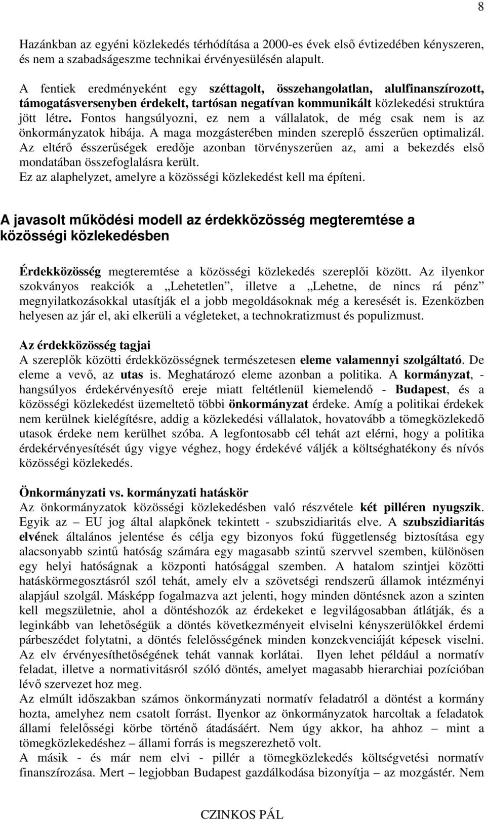 Fontos hangsúlyozni, ez nem a vállalatok, de még csak nem is az önkormányzatok hibája. A maga mozgásterében minden szereplı ésszerően optimalizál.