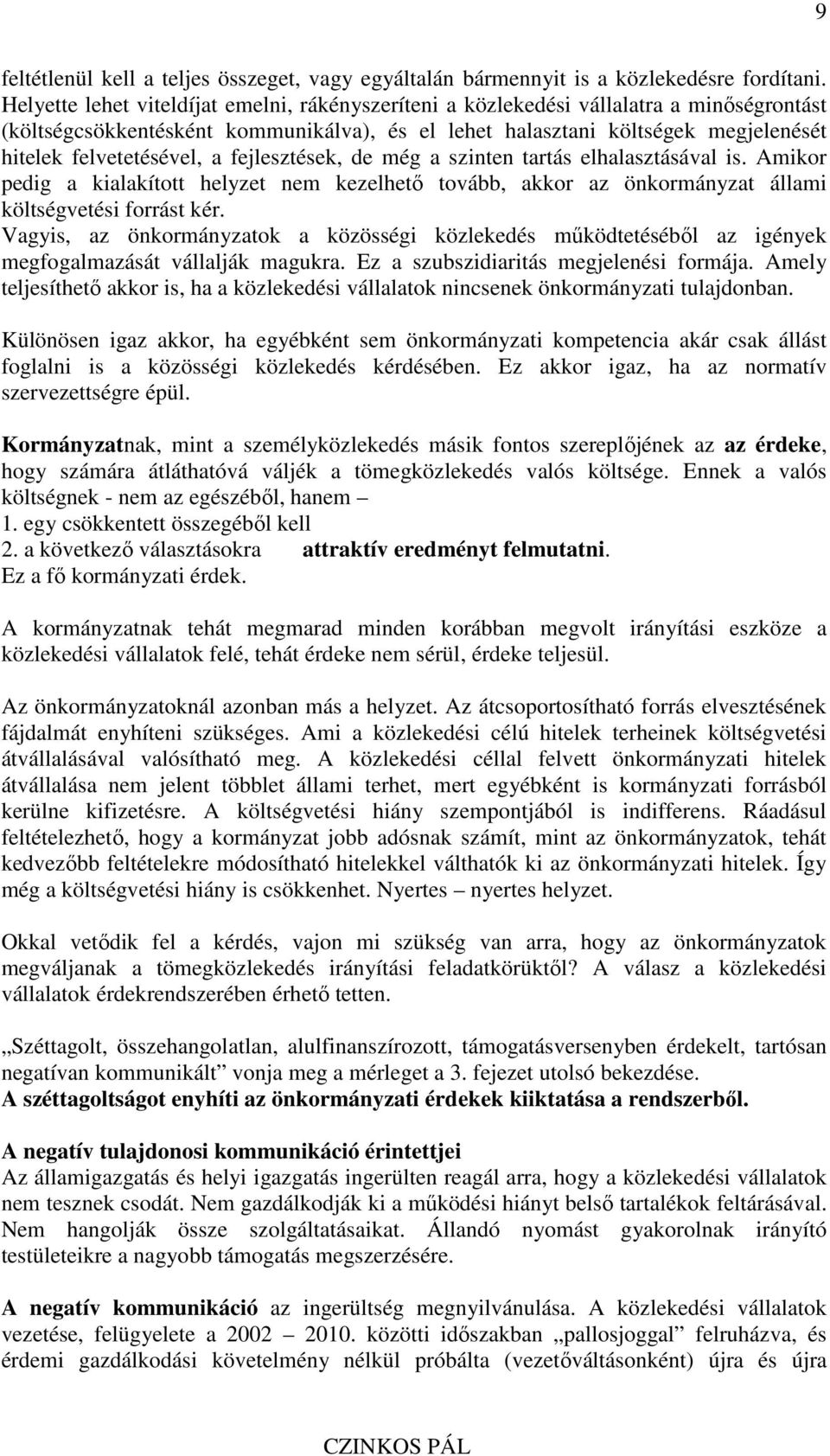 a fejlesztések, de még a szinten tartás elhalasztásával is. Amikor pedig a kialakított helyzet nem kezelhetı tovább, akkor az önkormányzat állami költségvetési forrást kér.