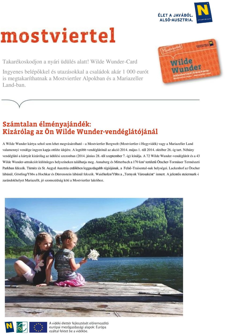 A legtöbb vendéglátónál az akció 2014. május 1.-től 2014. október 26.-ig tart. Néhány vendéglátó a kártyát kizárólag az üdülési szezonban (2014. június 28.-től szeptember 7.-ig) kínálja.