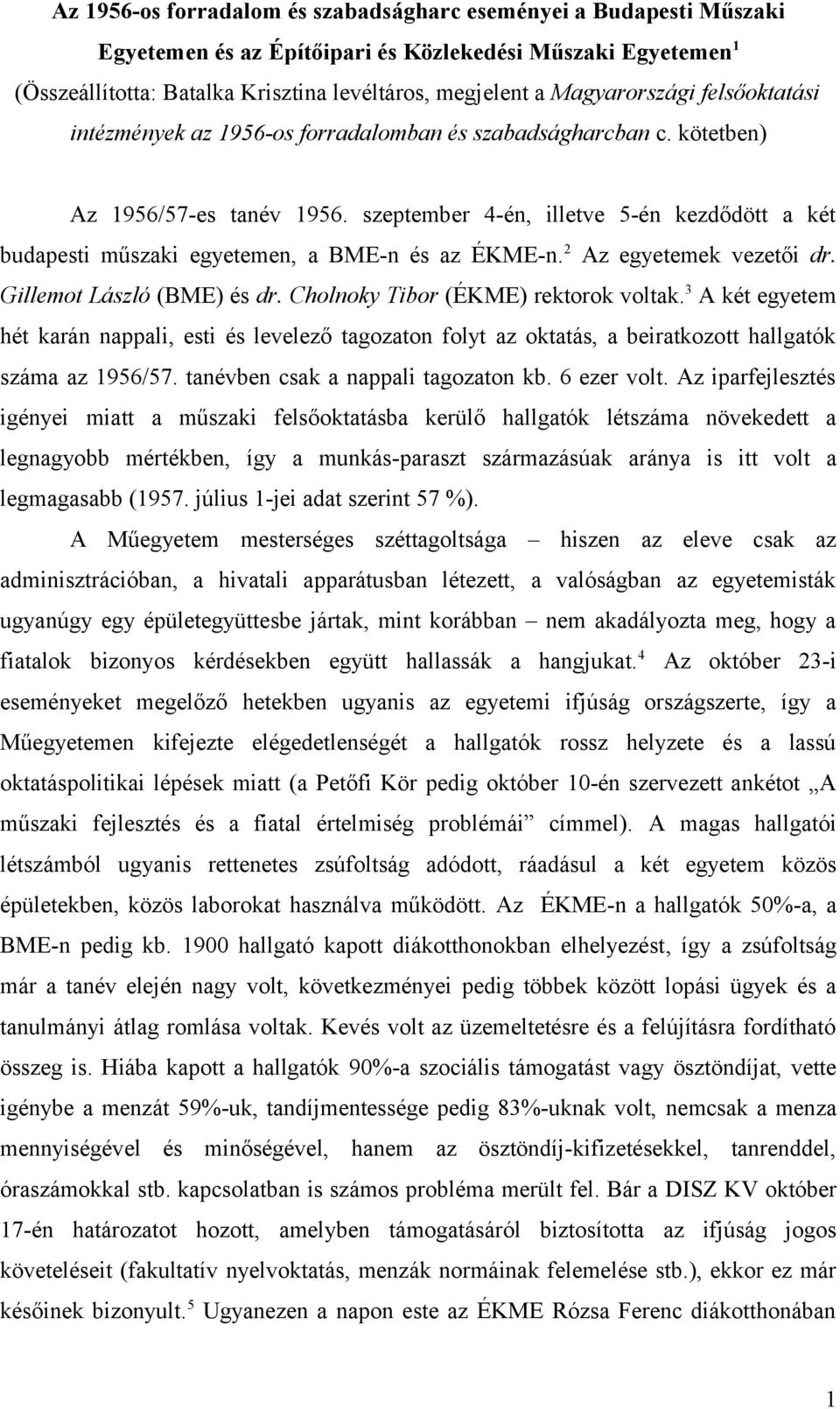 szeptember 4-én, illetve 5-én kezdődött a két budapesti műszaki egyetemen, a BME-n és az ÉKME-n. 2 Az egyetemek vezetői dr. Gillemot László (BME) és dr. Cholnoky Tibor (ÉKME) rektorok voltak.