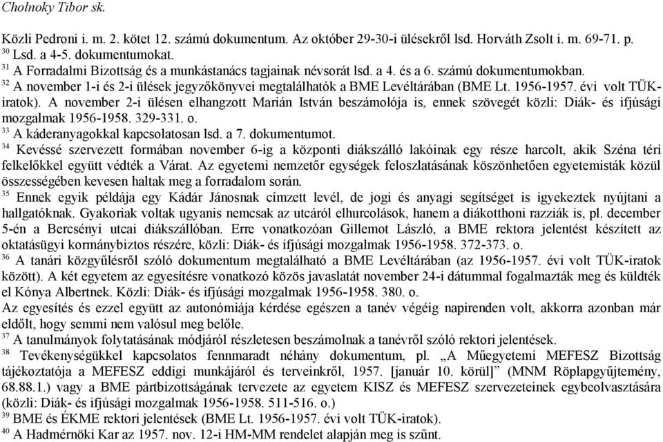 1956-1957. évi volt TÜKiratok). A november 2-i ülésen elhangzott Marián István beszámolója is, ennek szövegét közli: Diák- és ifjúsági mozgalmak 1956-1958. 329-331. o.