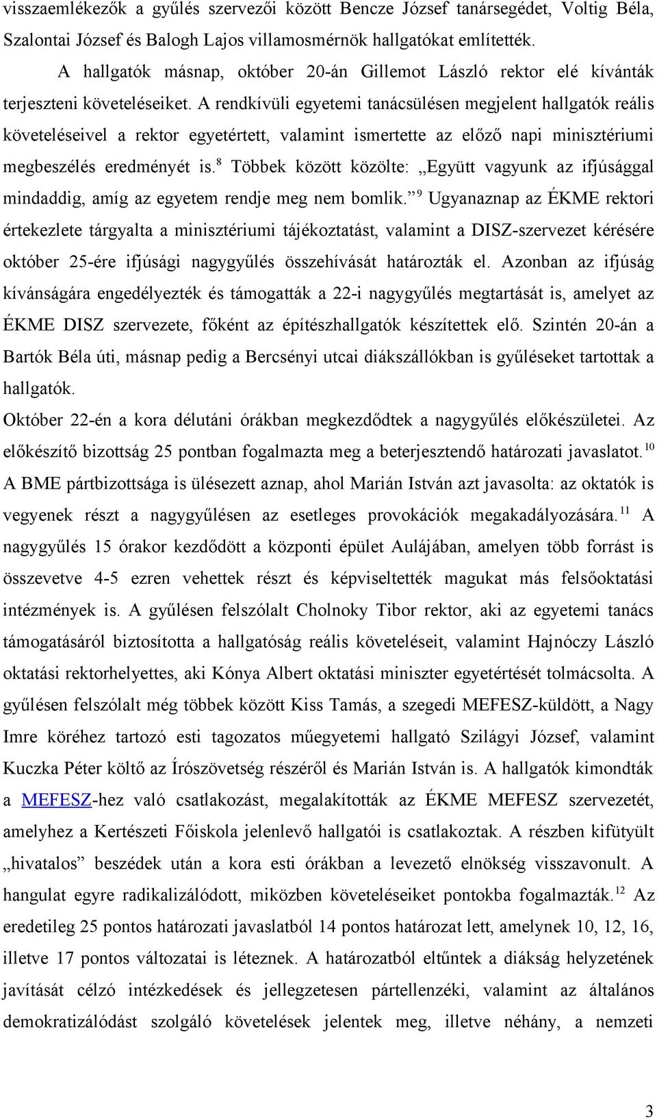 A rendkívüli egyetemi tanácsülésen megjelent hallgatók reális követeléseivel a rektor egyetértett, valamint ismertette az előző napi minisztériumi megbeszélés eredményét is.