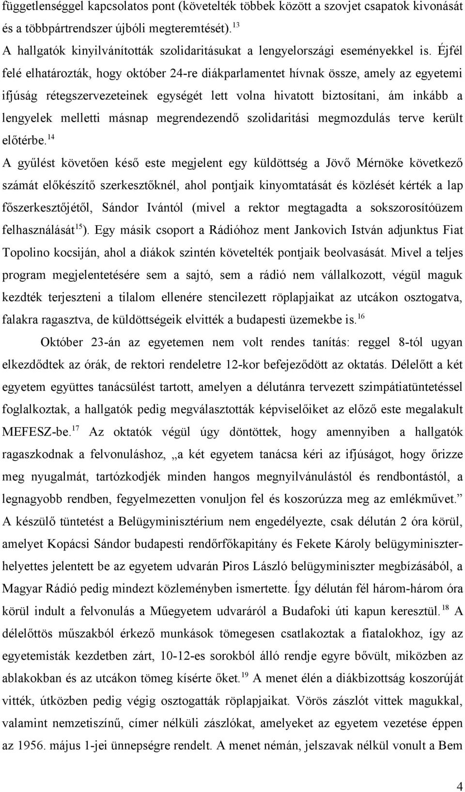 Éjfél felé elhatározták, hogy október 24-re diákparlamentet hívnak össze, amely az egyetemi ifjúság rétegszervezeteinek egységét lett volna hivatott biztosítani, ám inkább a lengyelek melletti másnap