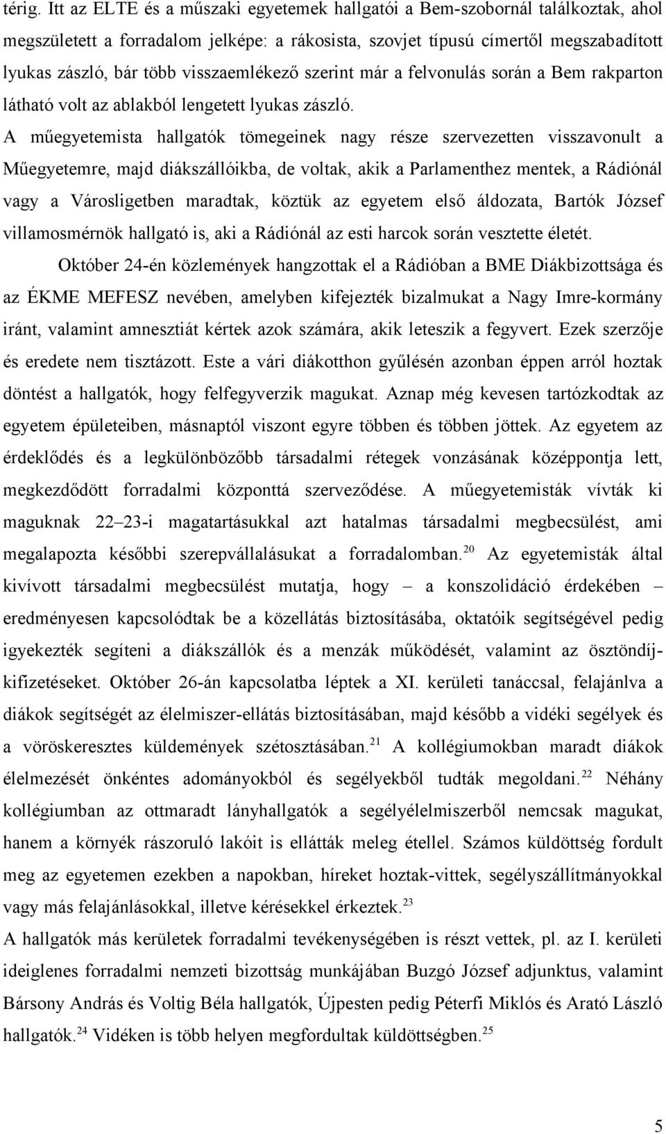 visszaemlékező szerint már a felvonulás során a Bem rakparton látható volt az ablakból lengetett lyukas zászló.