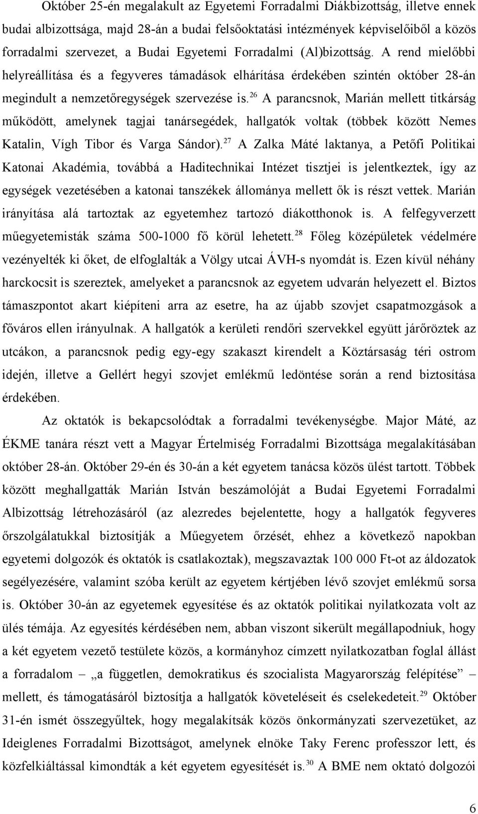 26 A parancsnok, Marián mellett titkárság működött, amelynek tagjai tanársegédek, hallgatók voltak (többek között Nemes Katalin, Vígh Tibor és Varga Sándor).