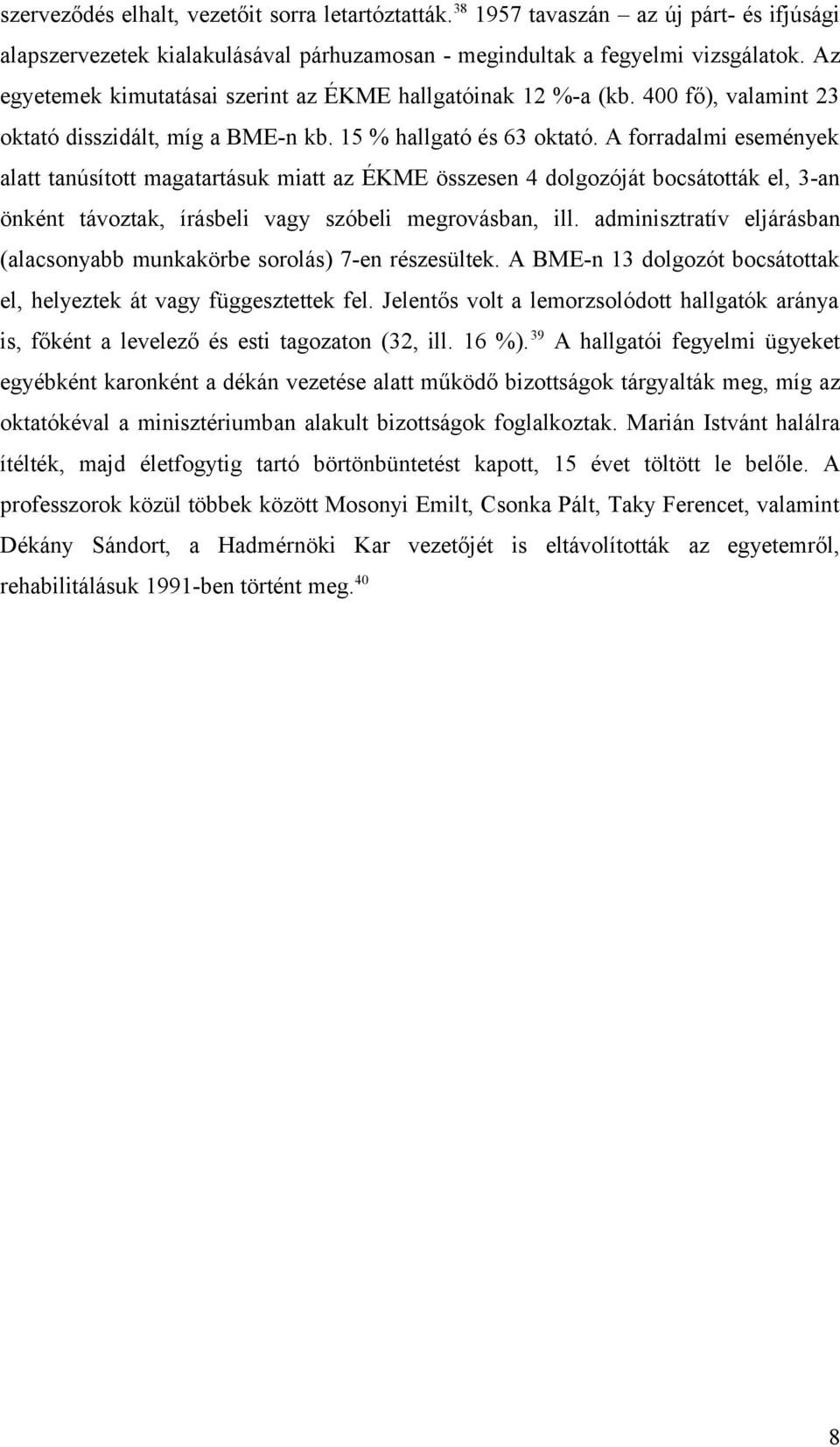 A forradalmi események alatt tanúsított magatartásuk miatt az ÉKME összesen 4 dolgozóját bocsátották el, 3-an önként távoztak, írásbeli vagy szóbeli megrovásban, ill.