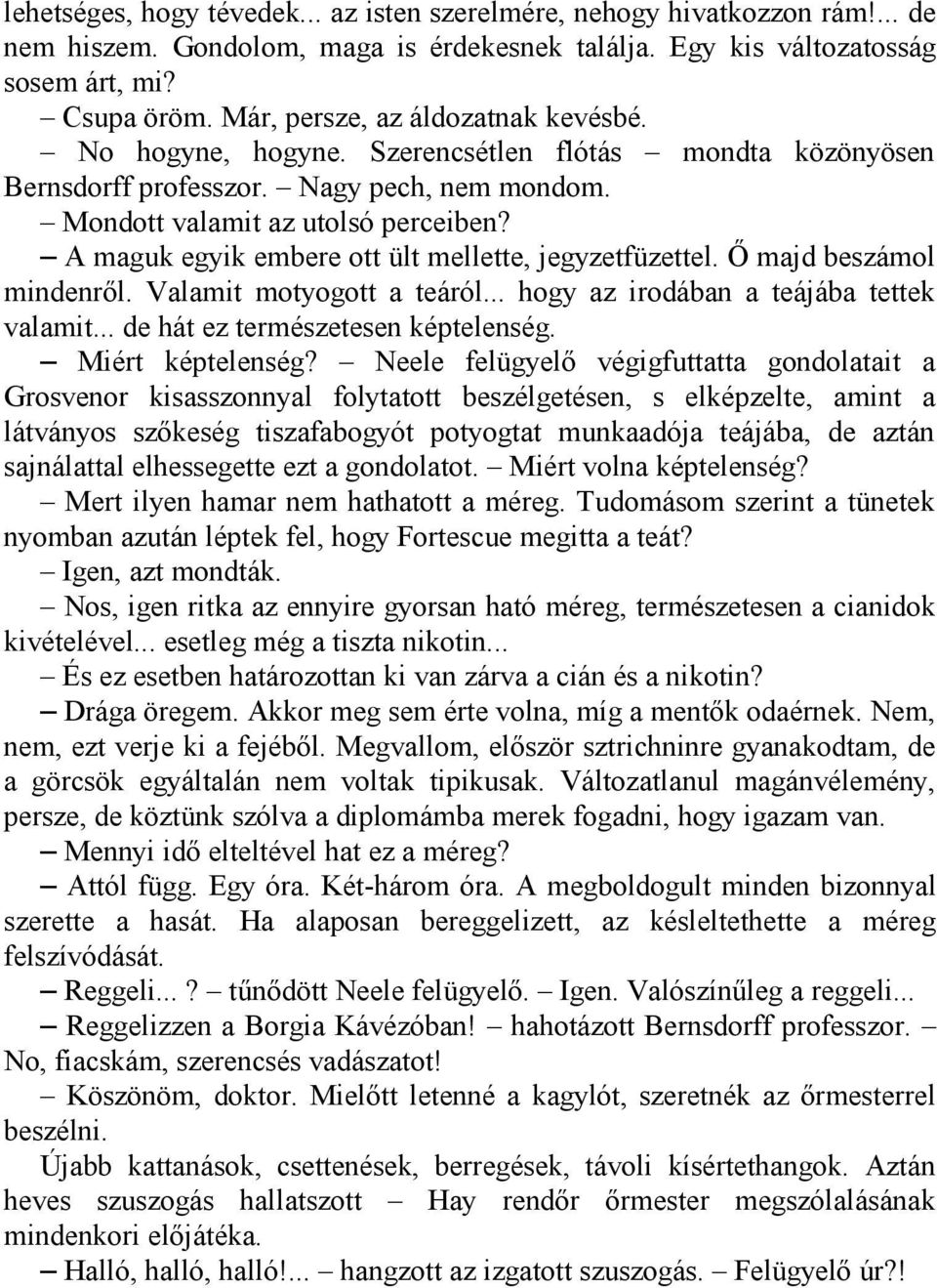 A maguk egyik embere ott ült mellette, jegyzetfüzettel. Ő majd beszámol mindenről. Valamit motyogott a teáról... hogy az irodában a teájába tettek valamit... de hát ez természetesen képtelenség.