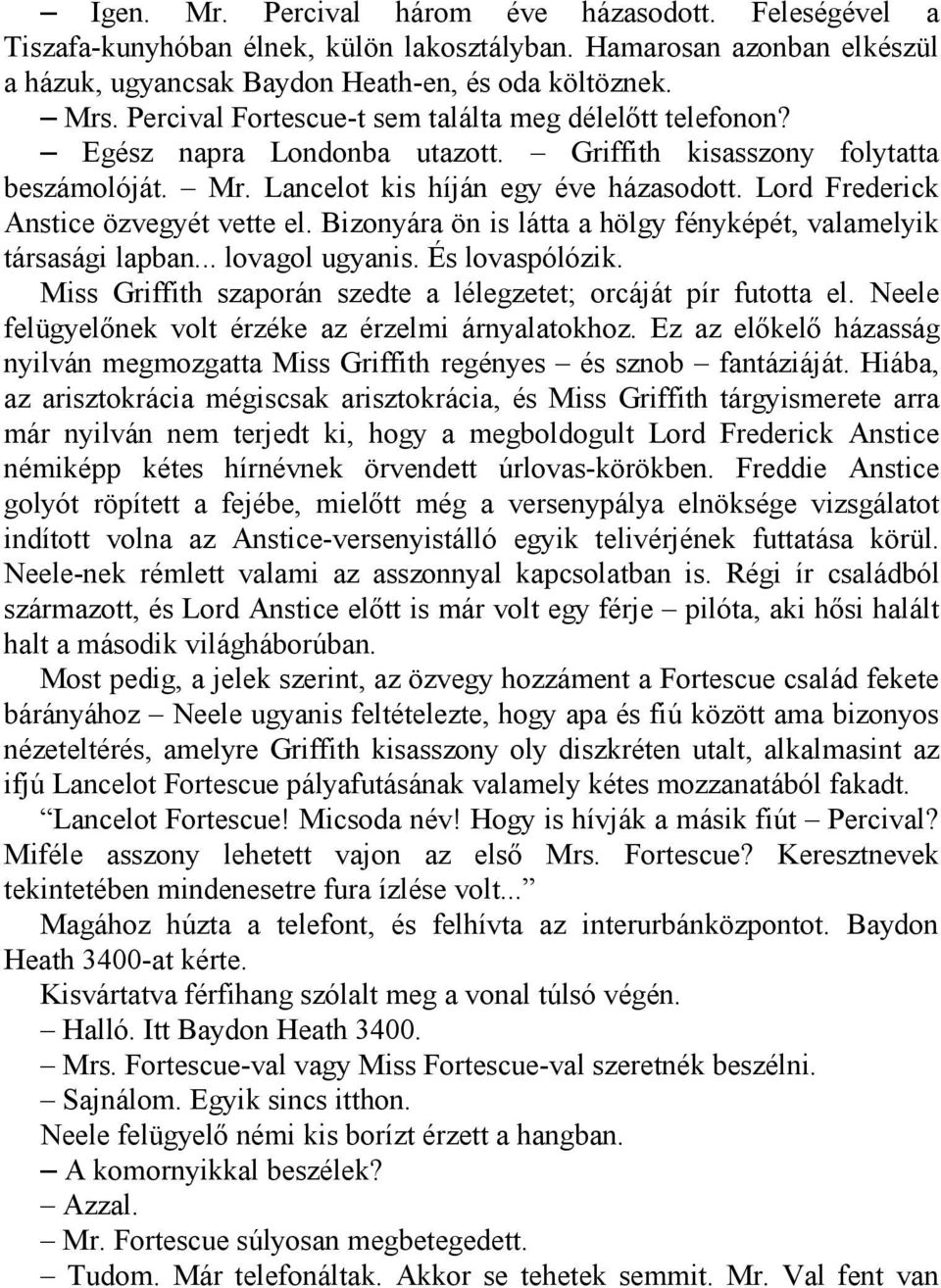 Lord Frederick Anstice özvegyét vette el. Bizonyára ön is látta a hölgy fényképét, valamelyik társasági lapban... lovagol ugyanis. És lovaspólózik.