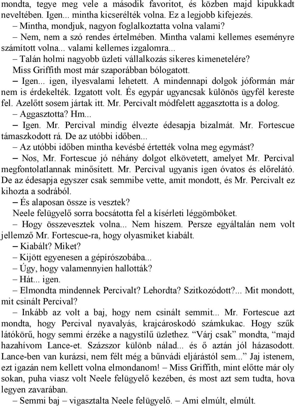 Miss Griffith most már szaporábban bólogatott. Igen... igen, ilyesvalami lehetett. A mindennapi dolgok jóformán már nem is érdekelték. Izgatott volt. És egypár ugyancsak különös ügyfél kereste fel.